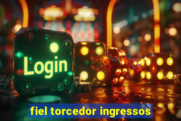 fiel torcedor ingressos